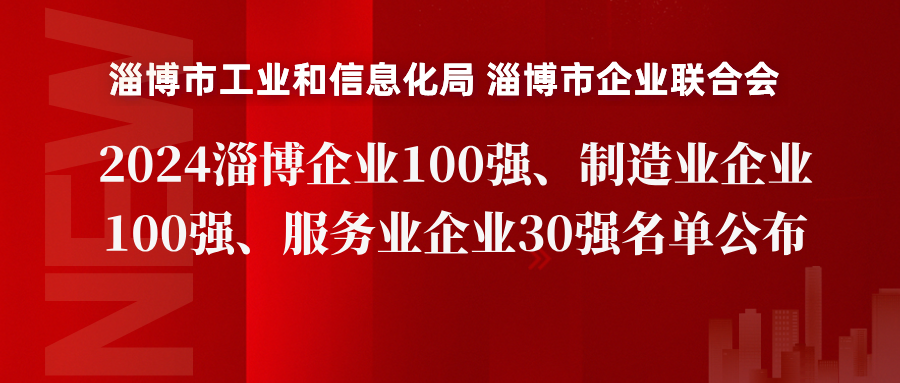 关于公布2024淄博企业100强、淄博制造业企业100强、淄博服务业企业30强的通知